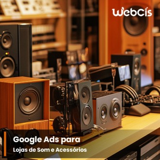 Campanhas Google Ads para Lojas de Som e Acessórios