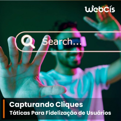 Capturando Cliques: Táticas Para Fidelização de Usuários Capturando Cliques: Táticas Para Fidelização de Usuários